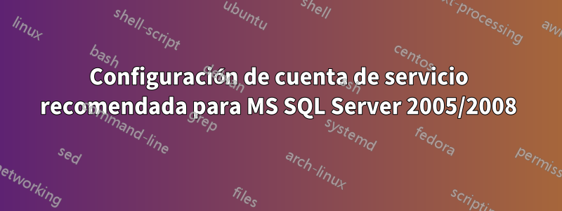 Configuración de cuenta de servicio recomendada para MS SQL Server 2005/2008