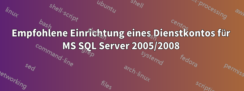 Empfohlene Einrichtung eines Dienstkontos für MS SQL Server 2005/2008