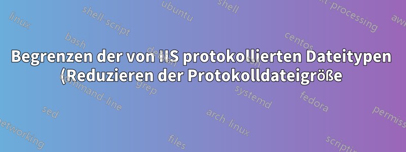 Begrenzen der von IIS protokollierten Dateitypen (Reduzieren der Protokolldateigröße)
