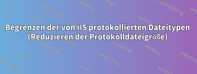 Begrenzen der von IIS protokollierten Dateitypen (Reduzieren der Protokolldateigröße)