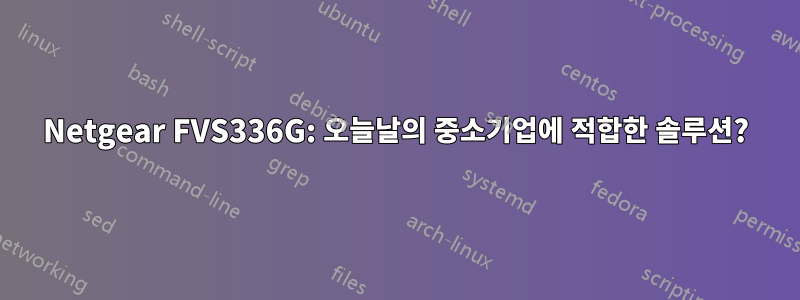 Netgear FVS336G: 오늘날의 중소기업에 적합한 솔루션?