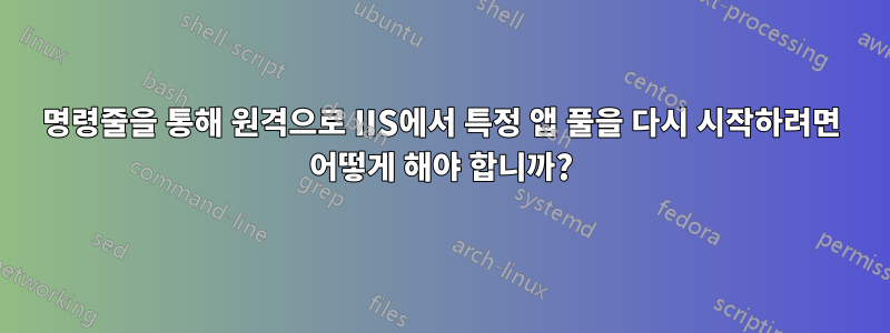 명령줄을 통해 원격으로 IIS에서 특정 앱 풀을 다시 시작하려면 어떻게 해야 합니까?