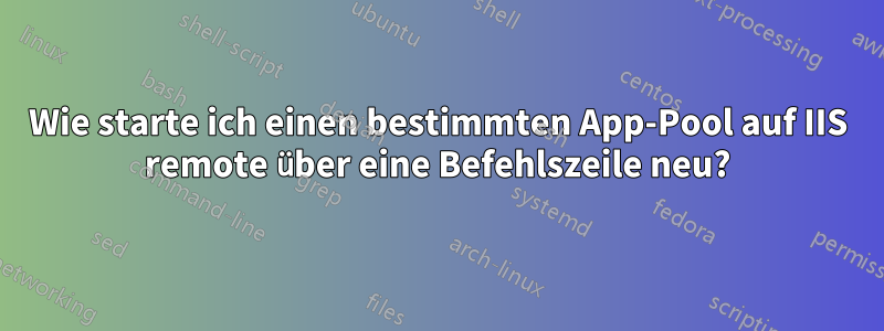 Wie starte ich einen bestimmten App-Pool auf IIS remote über eine Befehlszeile neu?