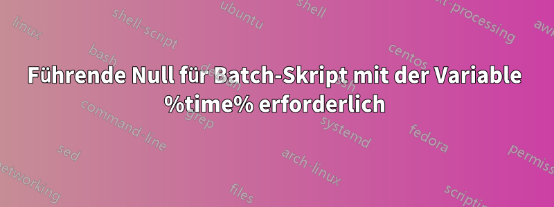 Führende Null für Batch-Skript mit der Variable %time% erforderlich