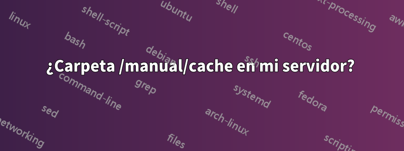 ¿Carpeta /manual/cache en mi servidor?