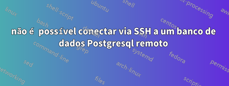 não é possível conectar via SSH a um banco de dados Postgresql remoto