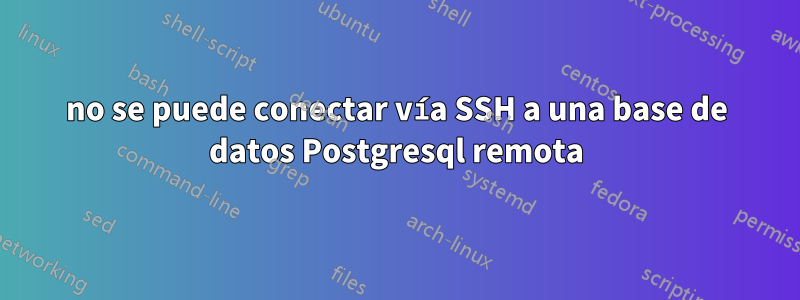 no se puede conectar vía SSH a una base de datos Postgresql remota