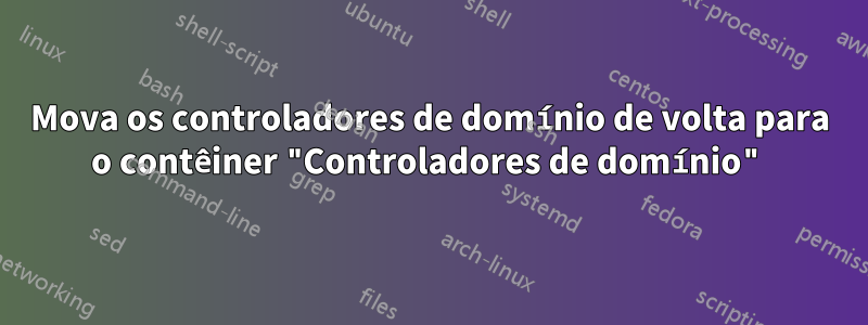 Mova os controladores de domínio de volta para o contêiner "Controladores de domínio"