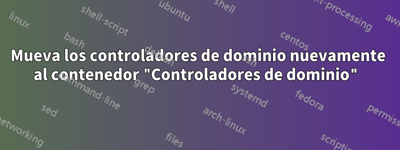 Mueva los controladores de dominio nuevamente al contenedor "Controladores de dominio"