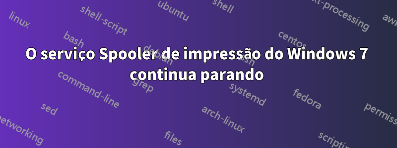 O serviço Spooler de impressão do Windows 7 continua parando