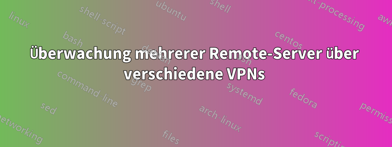 Überwachung mehrerer Remote-Server über verschiedene VPNs