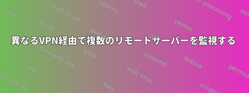 異なるVPN経由で複数のリモートサーバーを監視する