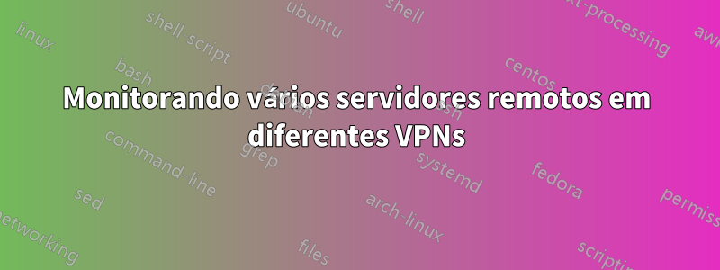 Monitorando vários servidores remotos em diferentes VPNs