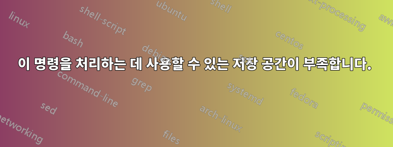 이 명령을 처리하는 데 사용할 수 있는 저장 공간이 부족합니다.