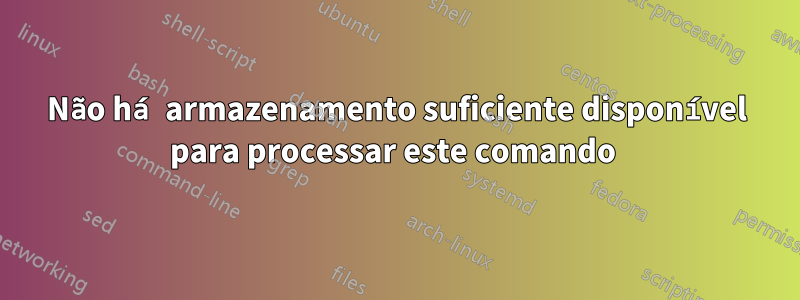 Não há armazenamento suficiente disponível para processar este comando 