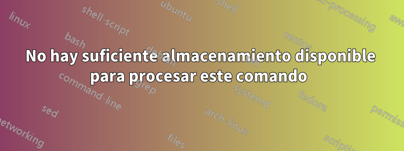 No hay suficiente almacenamiento disponible para procesar este comando 