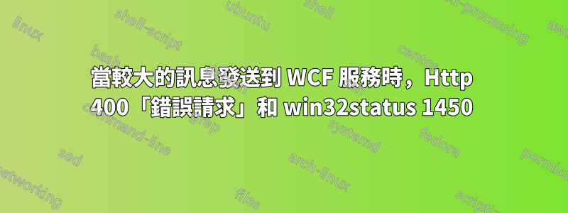 當較大的訊息發送到 WCF 服務時，Http 400「錯誤請求」和 win32status 1450