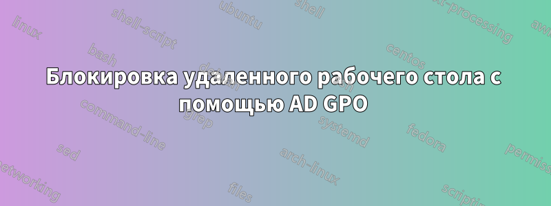 Блокировка удаленного рабочего стола с помощью AD GPO