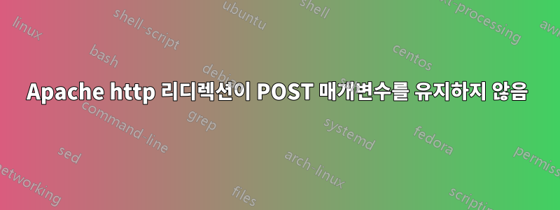 Apache http 리디렉션이 POST 매개변수를 유지하지 않음