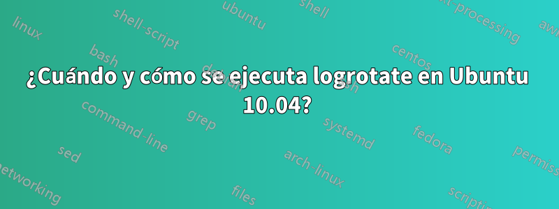 ¿Cuándo y cómo se ejecuta logrotate en Ubuntu 10.04?