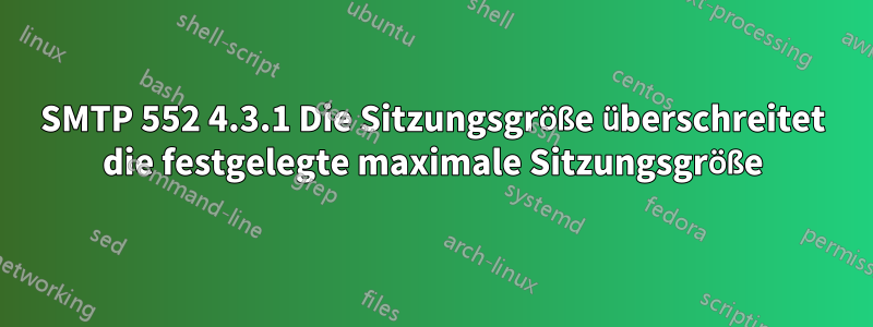 SMTP 552 4.3.1 Die Sitzungsgröße überschreitet die festgelegte maximale Sitzungsgröße