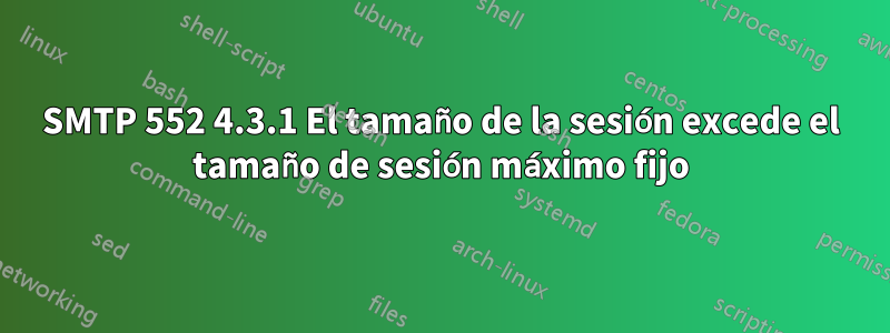 SMTP 552 4.3.1 El tamaño de la sesión excede el tamaño de sesión máximo fijo