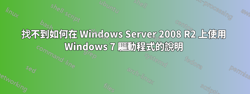 找不到如何在 Windows Server 2008 R2 上使用 Windows 7 驅動程式的說明