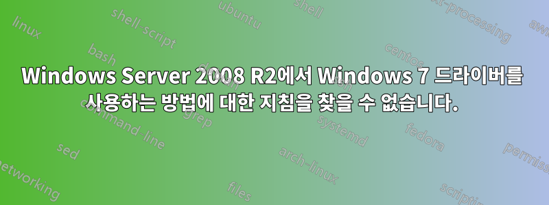 Windows Server 2008 R2에서 Windows 7 드라이버를 사용하는 방법에 대한 지침을 찾을 수 없습니다.