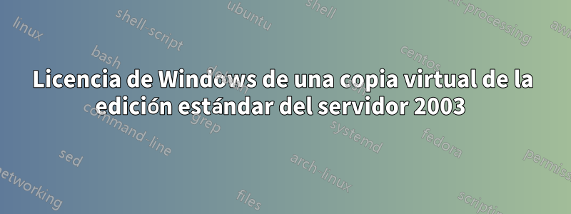 Licencia de Windows de una copia virtual de la edición estándar del servidor 2003 