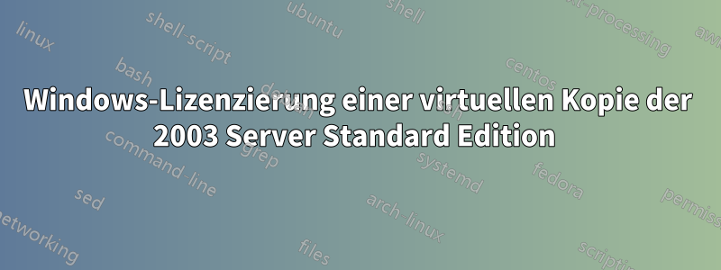 Windows-Lizenzierung einer virtuellen Kopie der 2003 Server Standard Edition 