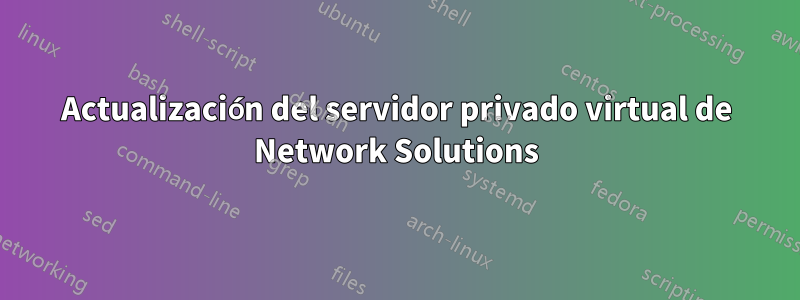 Actualización del servidor privado virtual de Network Solutions