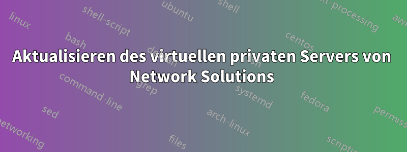 Aktualisieren des virtuellen privaten Servers von Network Solutions