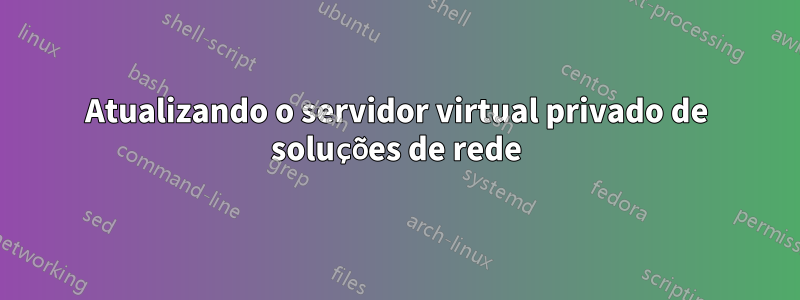 Atualizando o servidor virtual privado de soluções de rede