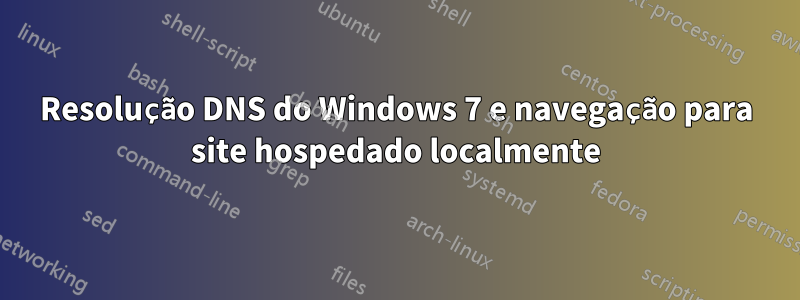 Resolução DNS do Windows 7 e navegação para site hospedado localmente