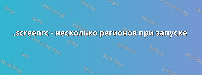 .screenrc - несколько регионов при запуске