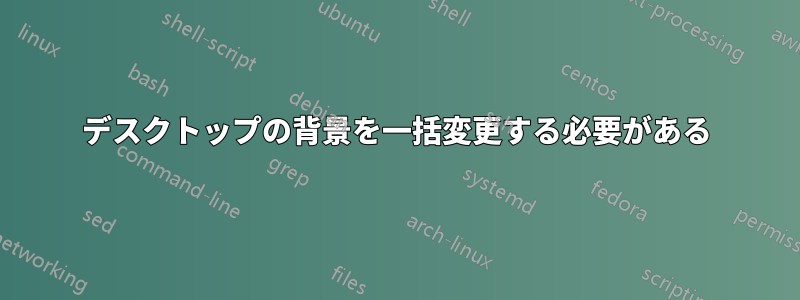 デスクトップの背景を一括変更する必要がある