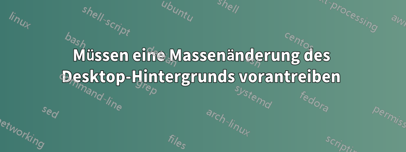 Müssen eine Massenänderung des Desktop-Hintergrunds vorantreiben