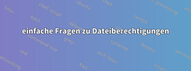 3 einfache Fragen zu Dateiberechtigungen