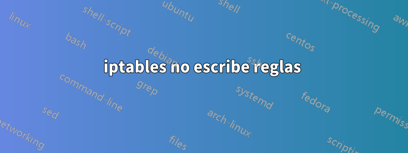 iptables no escribe reglas