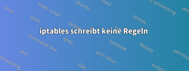 iptables schreibt keine Regeln