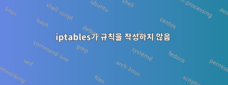 iptables가 규칙을 작성하지 않음