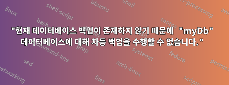 "현재 데이터베이스 백업이 존재하지 않기 때문에 "myDb" 데이터베이스에 대해 차등 백업을 수행할 수 없습니다."