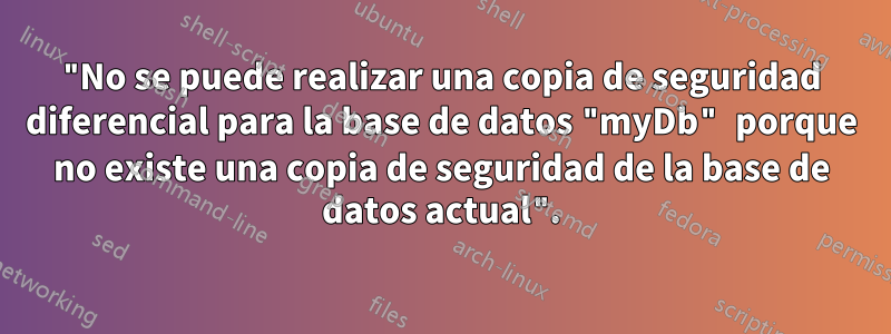 "No se puede realizar una copia de seguridad diferencial para la base de datos "myDb" porque no existe una copia de seguridad de la base de datos actual".