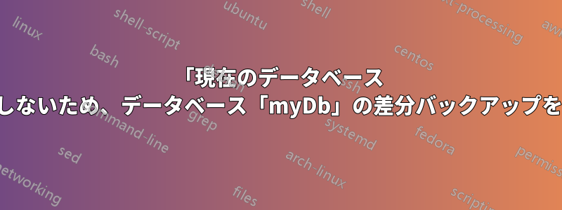 「現在のデータベース バックアップが存在しないため、データベース「myDb」の差分バックアップを実行できません。」