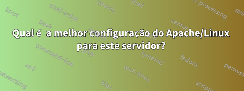 Qual é a melhor configuração do Apache/Linux para este servidor?