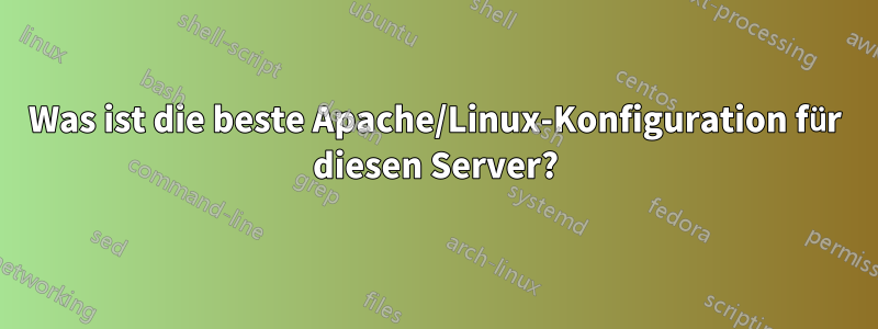 Was ist die beste Apache/Linux-Konfiguration für diesen Server?