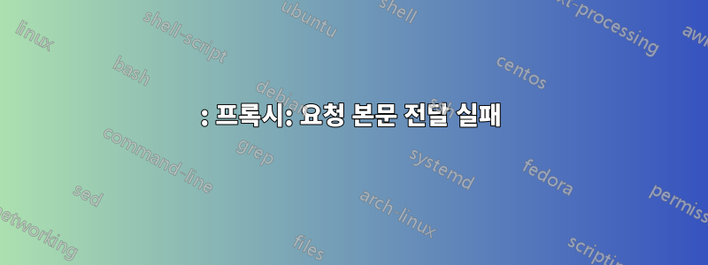 502: 프록시: 요청 본문 전달 실패