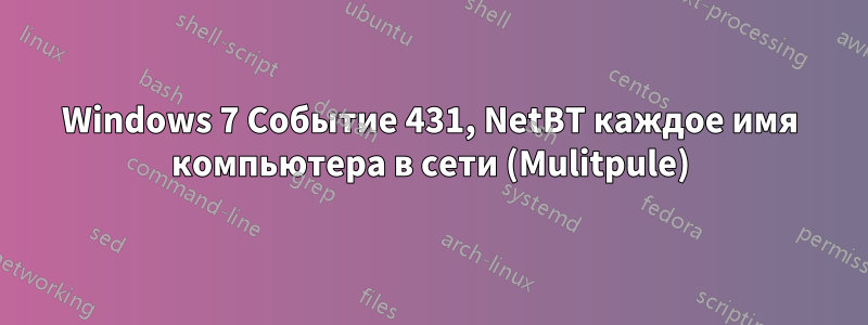 Windows 7 Событие 431, NetBT каждое имя компьютера в сети (Mulitpule)