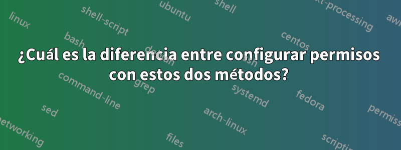 ¿Cuál es la diferencia entre configurar permisos con estos dos métodos?