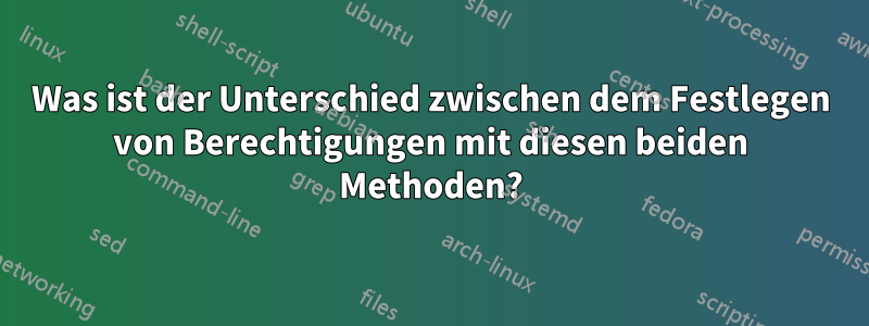 Was ist der Unterschied zwischen dem Festlegen von Berechtigungen mit diesen beiden Methoden?